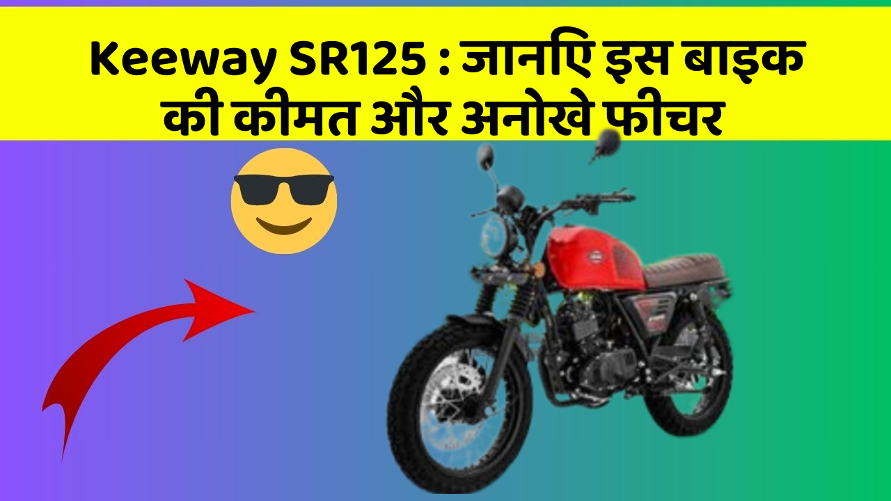 Keeway SR125: जानिए इस बाइक की कीमत और अनोखे फीचर