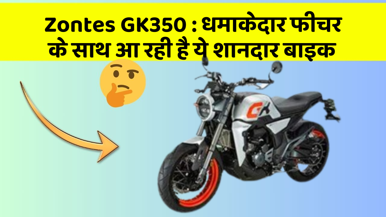 Zontes GK350: धमाकेदार फीचर के साथ आ रही है ये शानदार बाइक