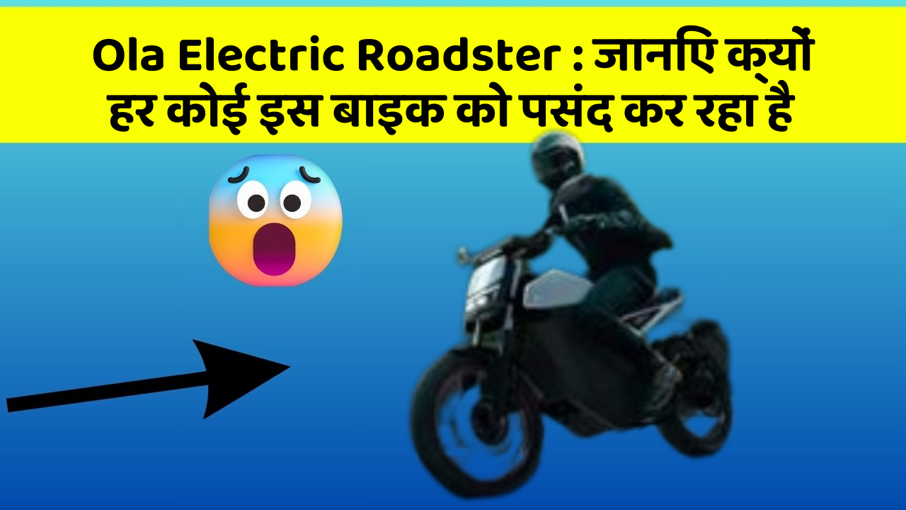 Ola Electric Roadster : जानिए क्यों हर कोई इस बाइक को पसंद कर रहा है