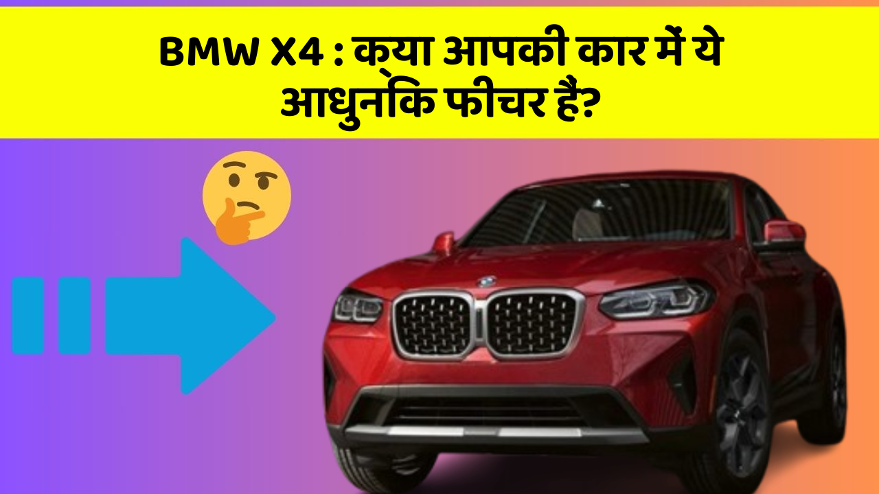 BMW X4: क्या आपकी कार में ये आधुनिक फीचर हैं?