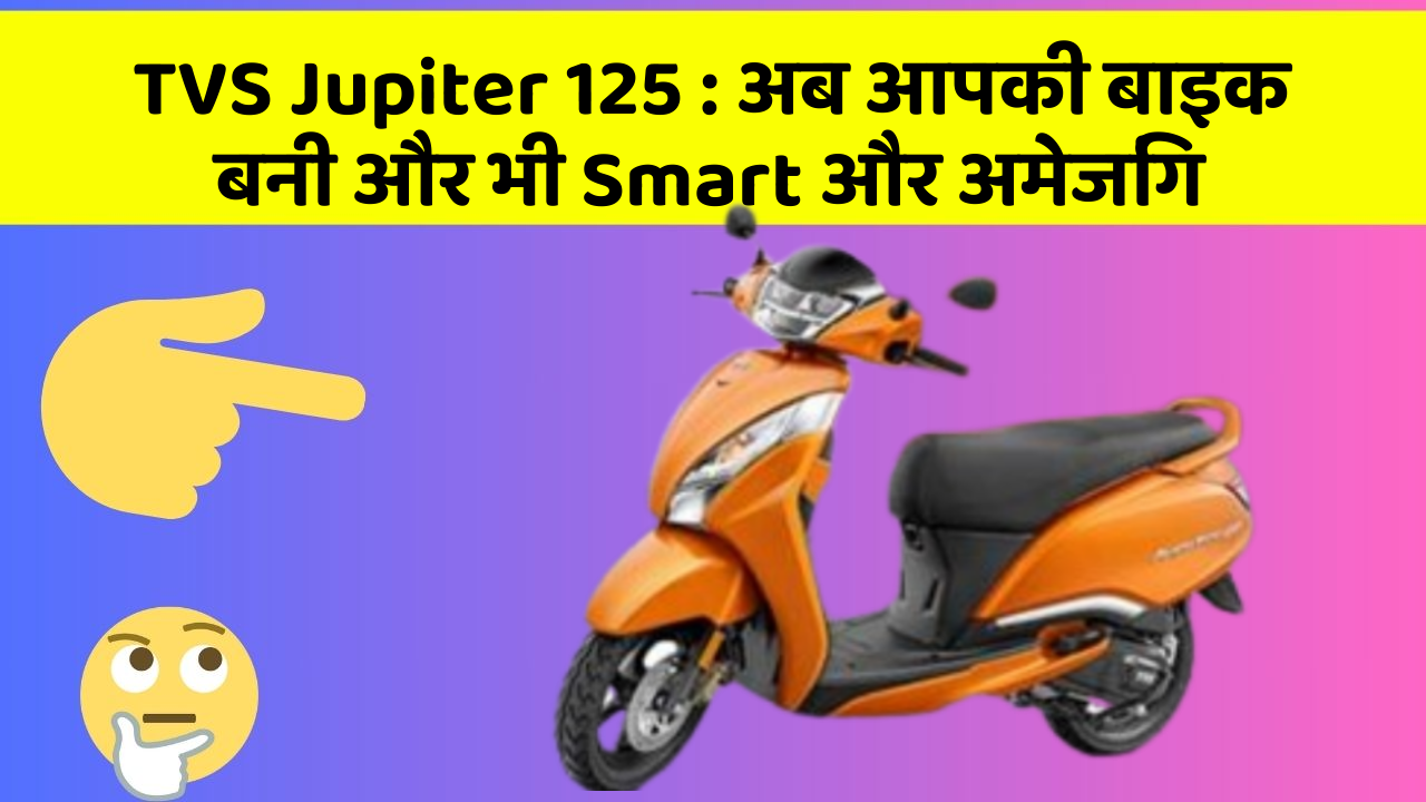 TVS Jupiter 125 : अब आपकी बाइक बनी और भी Smart और अमेजिंग