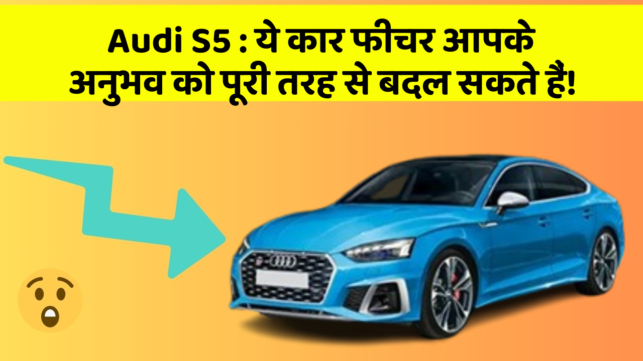 Audi S5:ये कार फीचर आपके अनुभव को पूरी तरह से बदल सकते हैं!