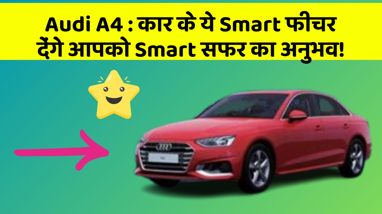 Audi A4: कार के ये Smart फीचर देंगे आपको Smart सफर का अनुभव!