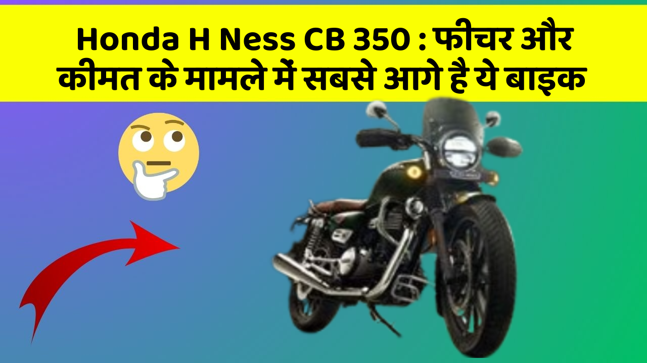 Honda H Ness CB 350 : फीचर और कीमत के मामले में सबसे आगे है ये बाइक