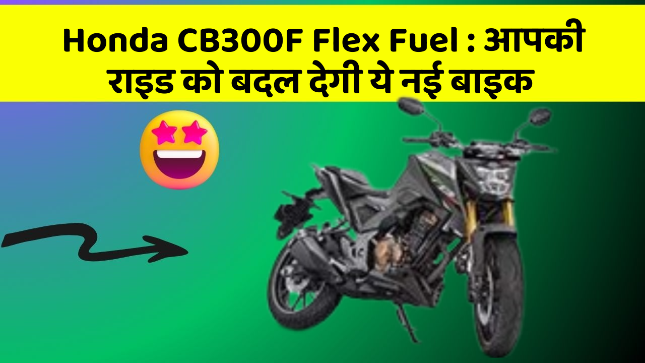 Honda CB300F Flex Fuel: आपकी राइड को बदल देगी ये नई बाइक