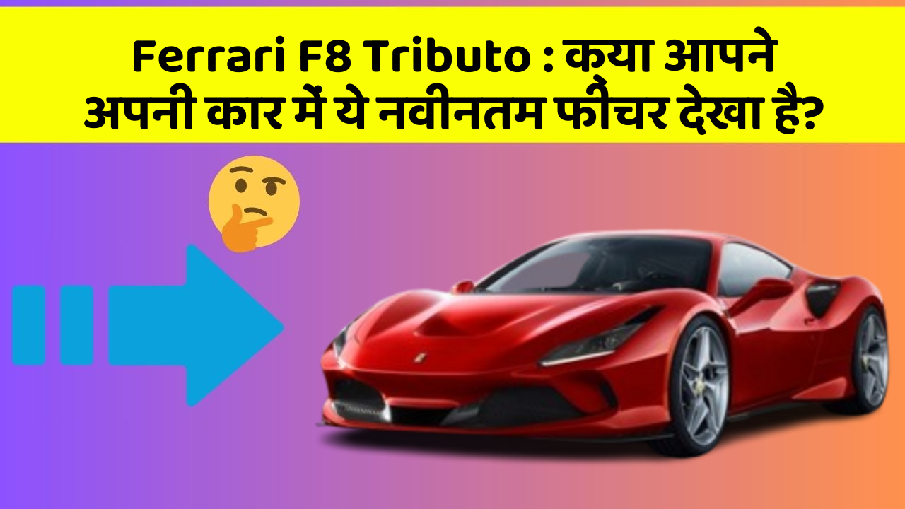 Ferrari F8 Tributo : क्या आपने अपनी कार में ये नवीनतम फीचर देखा है?