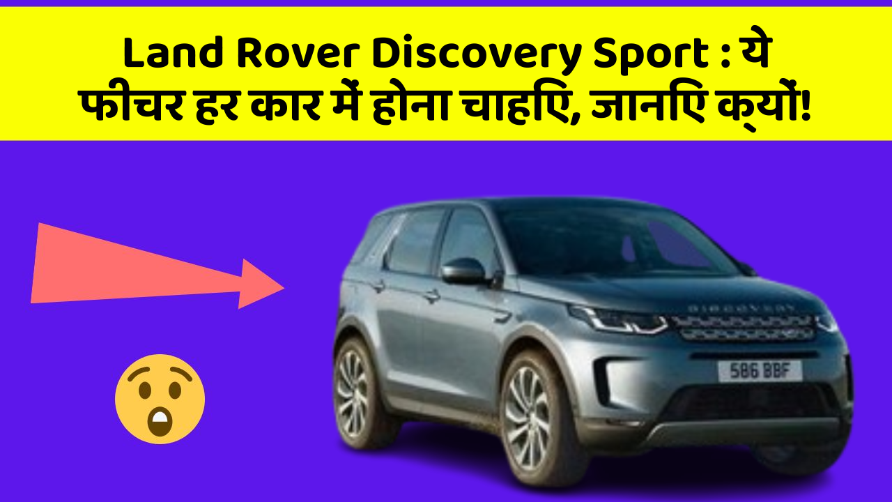 Land Rover Discovery Sport: ये फीचर हर कार में होना चाहिए, जानिए क्यों!