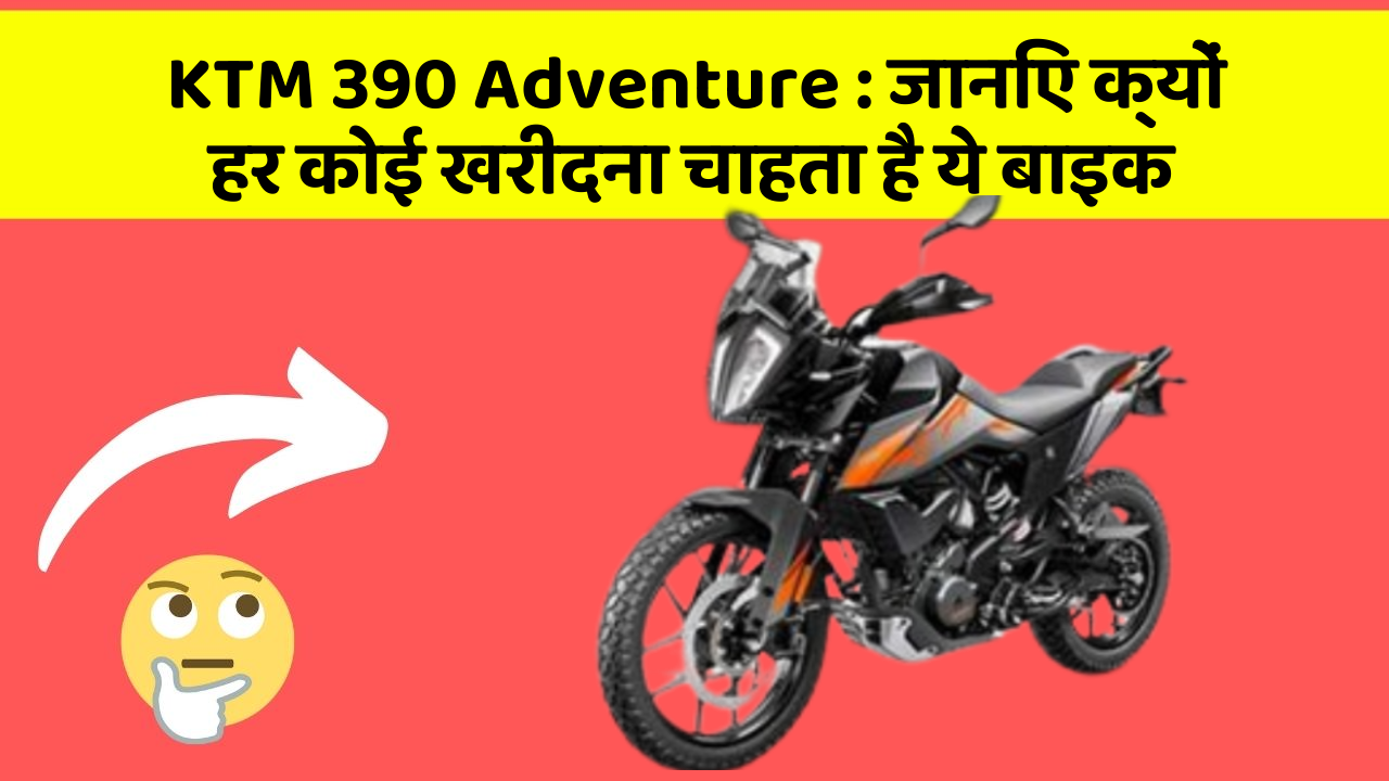KTM 390 Adventure : जानिए क्यों हर कोई खरीदना चाहता है ये बाइक