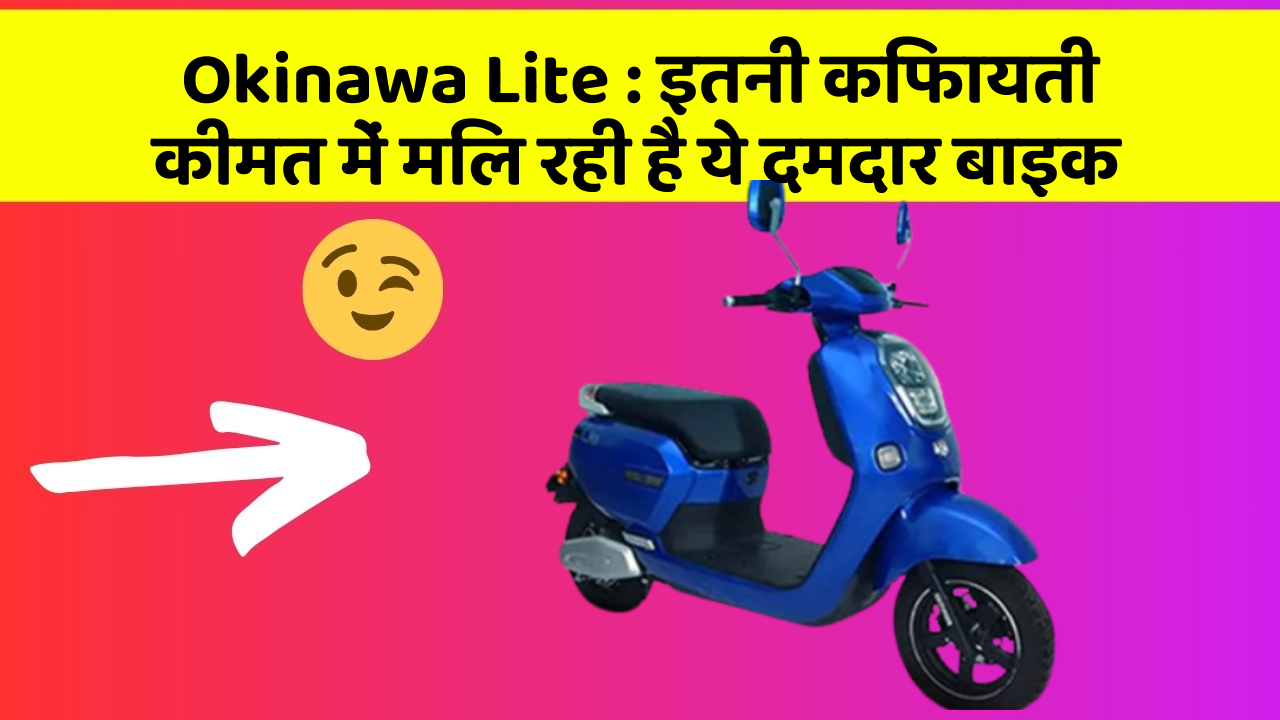 Okinawa Lite : इतनी किफायती कीमत में मिल रही है ये दमदार बाइक