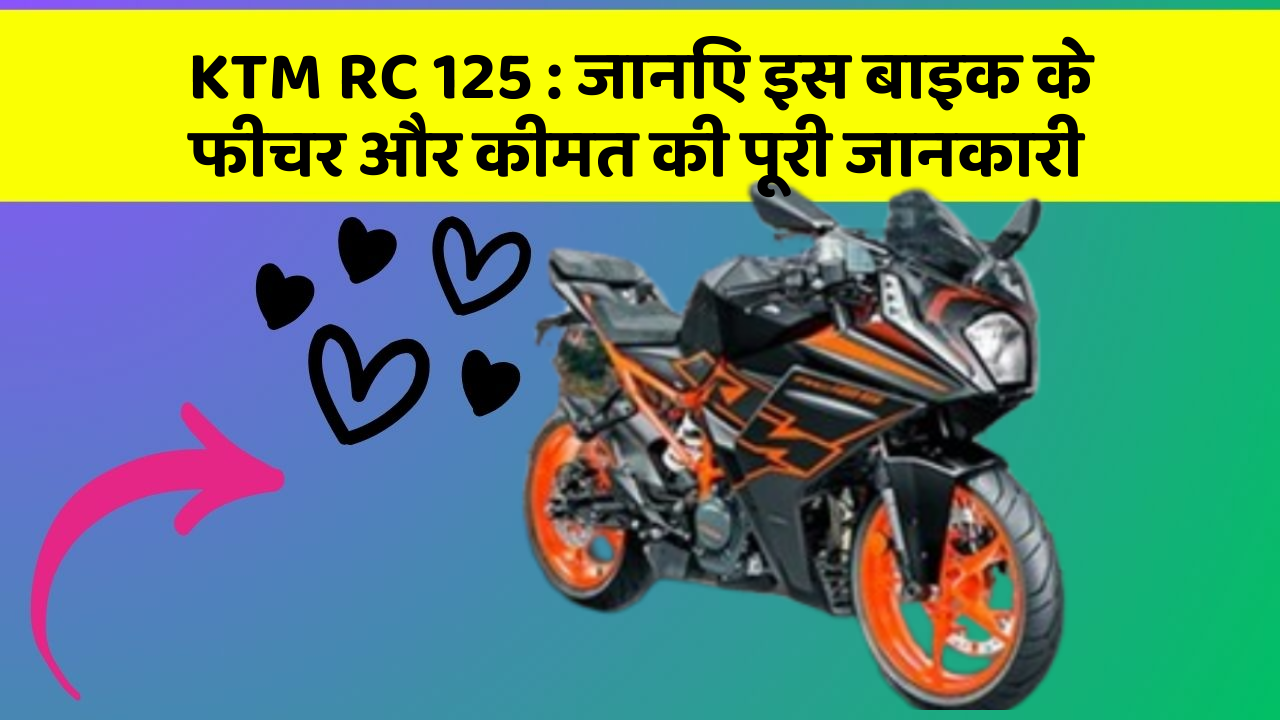 KTM RC 125:जानिए इस बाइक के फीचर और कीमत की पूरी जानकारी