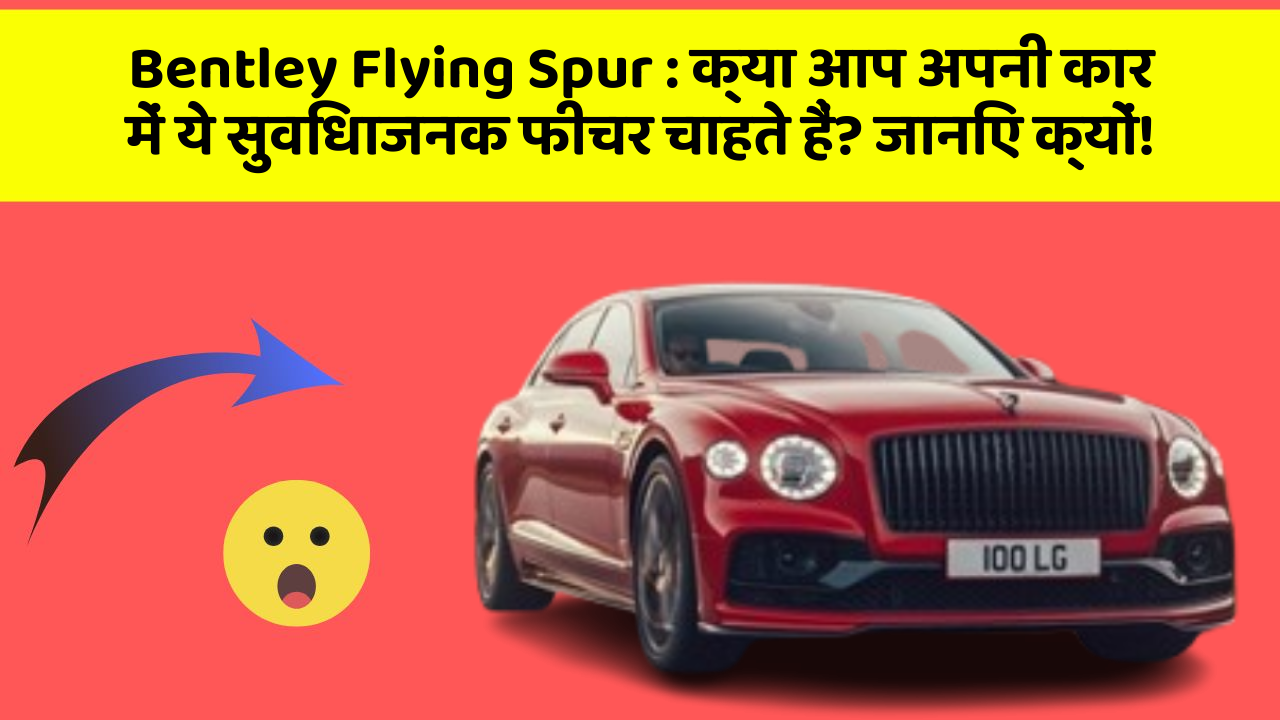 Bentley Flying Spur: क्या आप अपनी कार में ये सुविधाजनक फीचर चाहते हैं? जानिए क्यों!