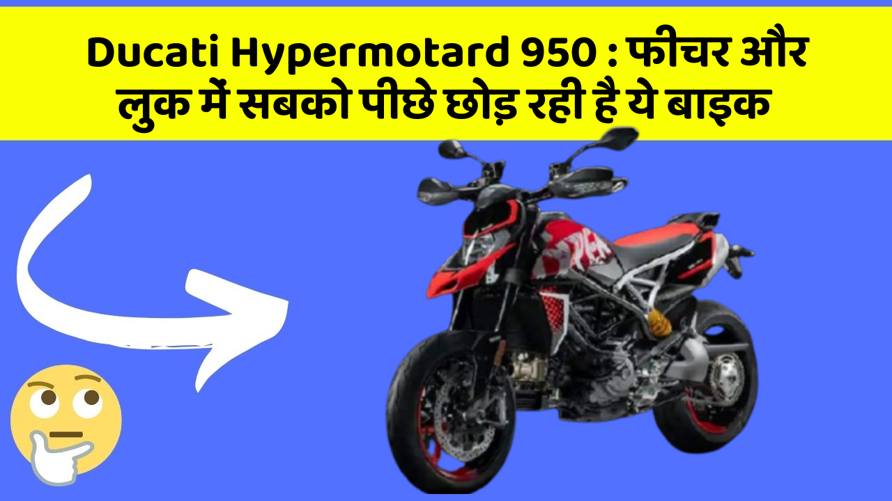 Ducati Hypermotard 950: फीचर और लुक में सबको पीछे छोड़ रही है ये बाइक