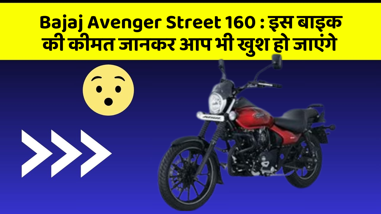 Bajaj Avenger Street 160 : इस बाइक की कीमत जानकर आप भी खुश हो जाएंगे