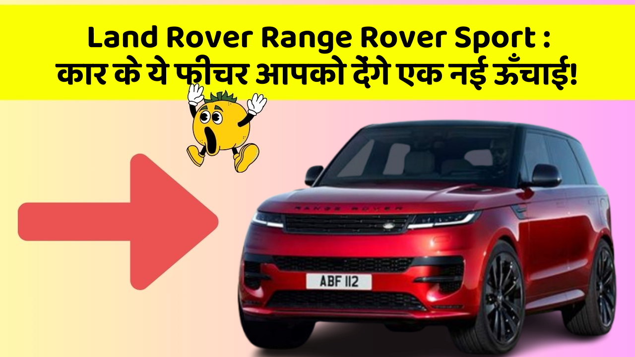 Land Rover Range Rover Sport: कार के ये फीचर आपको देंगे एक नई ऊँचाई!