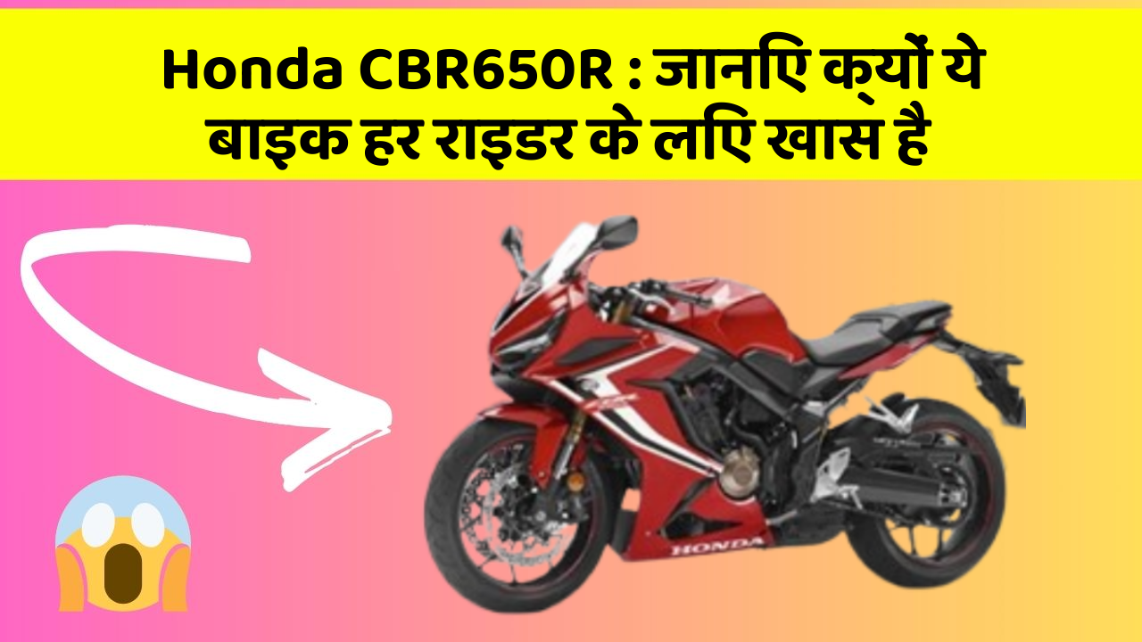 Honda CBR650R: जानिए क्यों ये बाइक हर राइडर के लिए खास है