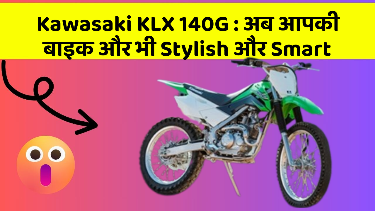 Kawasaki KLX 140G : अब आपकी बाइक और भी Stylish और Smart