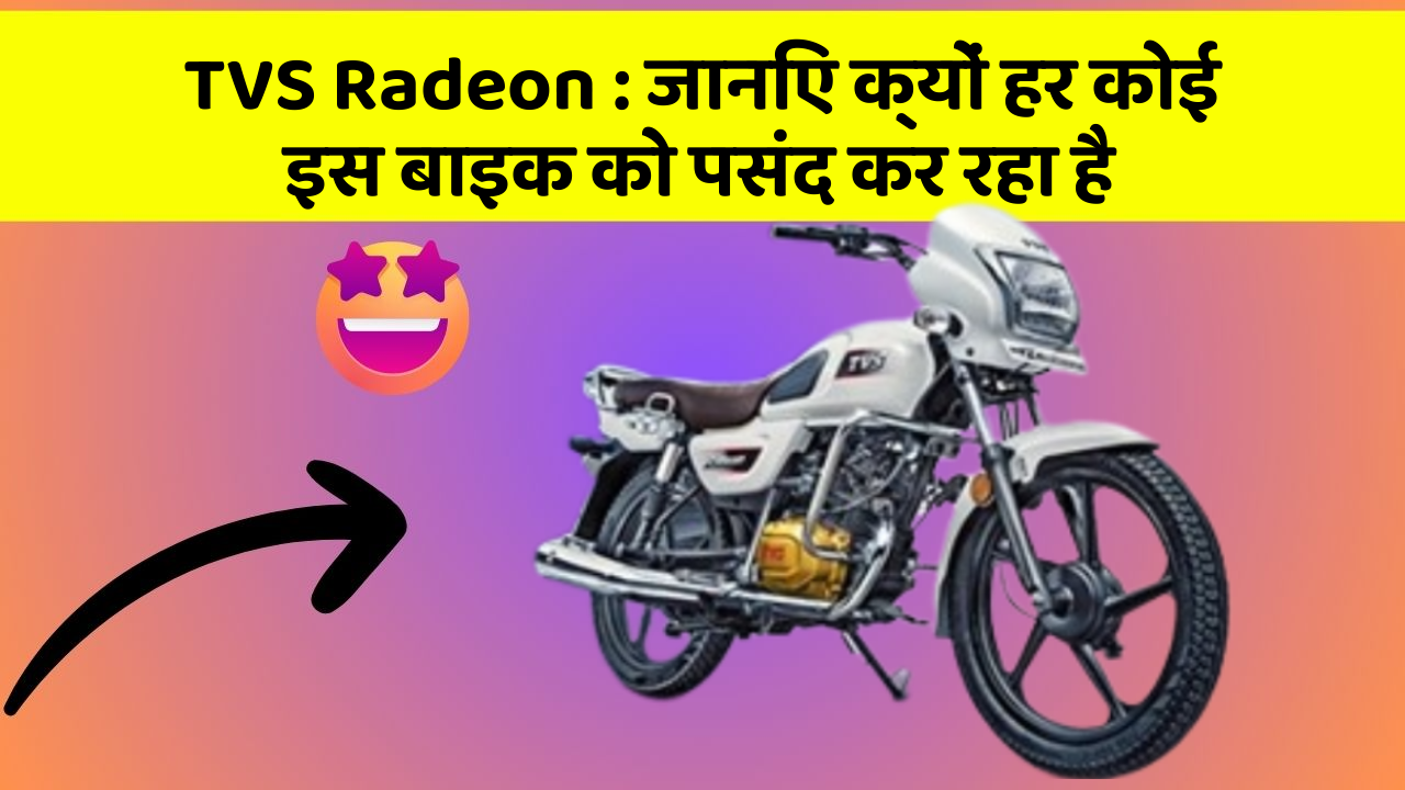 TVS Radeon: जानिए क्यों हर कोई इस बाइक को पसंद कर रहा है