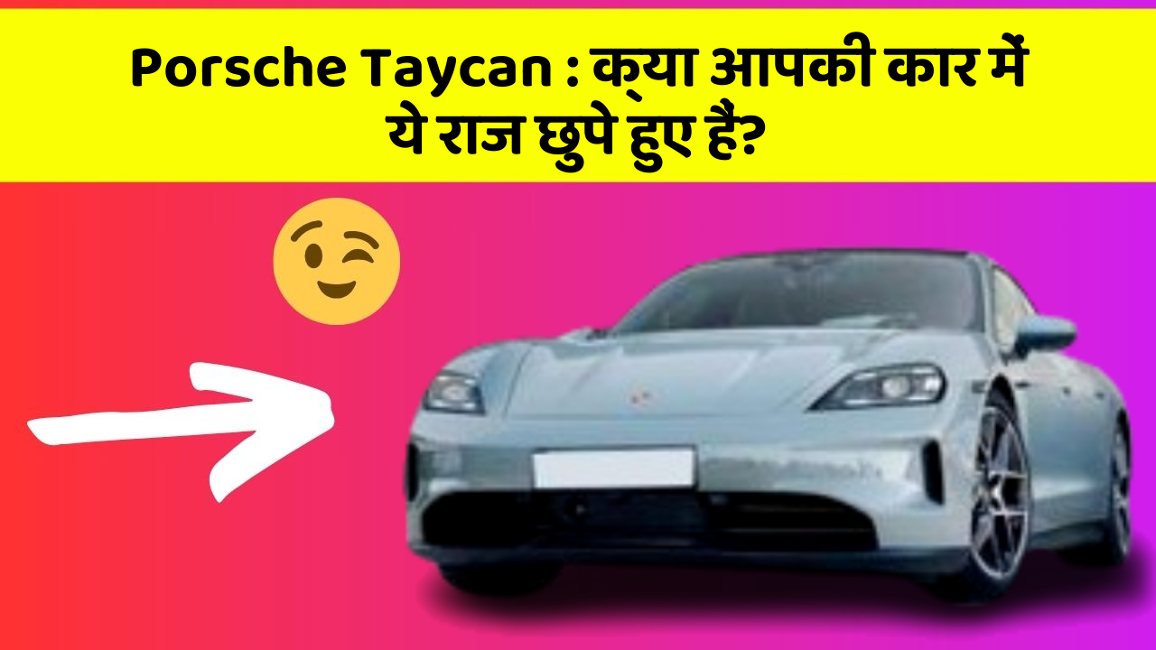Porsche Taycan: क्या आपकी कार में ये राज छुपे हुए हैं?