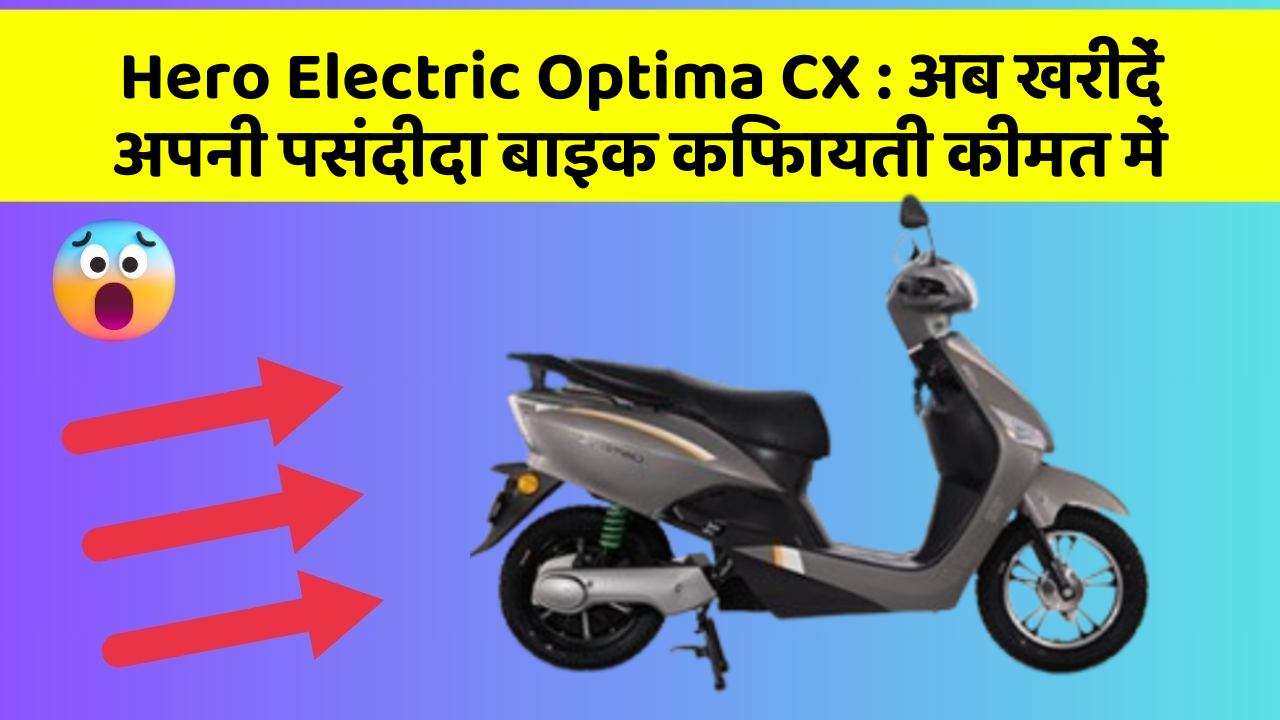 Hero Electric Optima CX: अब खरीदें अपनी पसंदीदा बाइक किफायती कीमत में