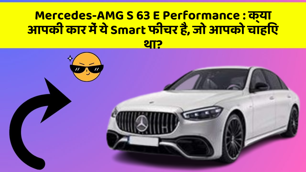 Mercedes-AMG S 63 E Performance: क्या आपकी कार में ये Smart फीचर है, जो आपको चाहिए था?