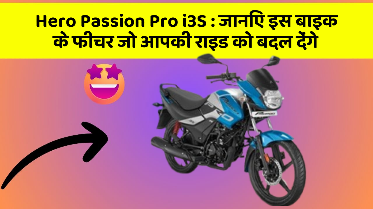 Hero Passion Pro i3S : जानिए इस बाइक के फीचर जो आपकी राइड को बदल देंगे