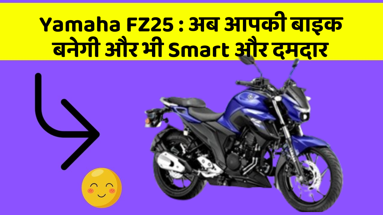Yamaha FZ25: अब आपकी बाइक बनेगी और भी Smart और दमदार