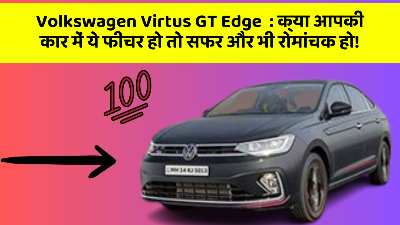 Volkswagen Virtus GT Edge  : क्या आपकी कार में ये फीचर हो तो सफर और भी रोमांचक हो!