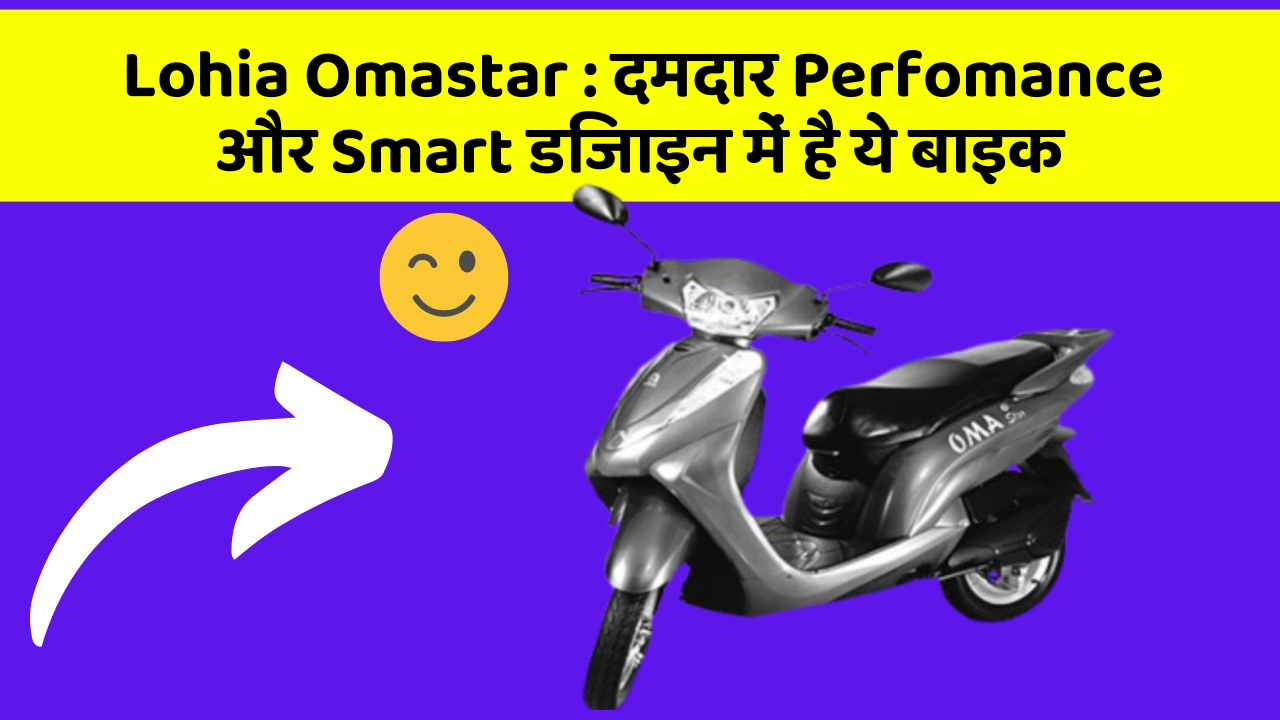 Lohia Omastar : दमदार Perfomance और Smart डिजाइन में है ये बाइक