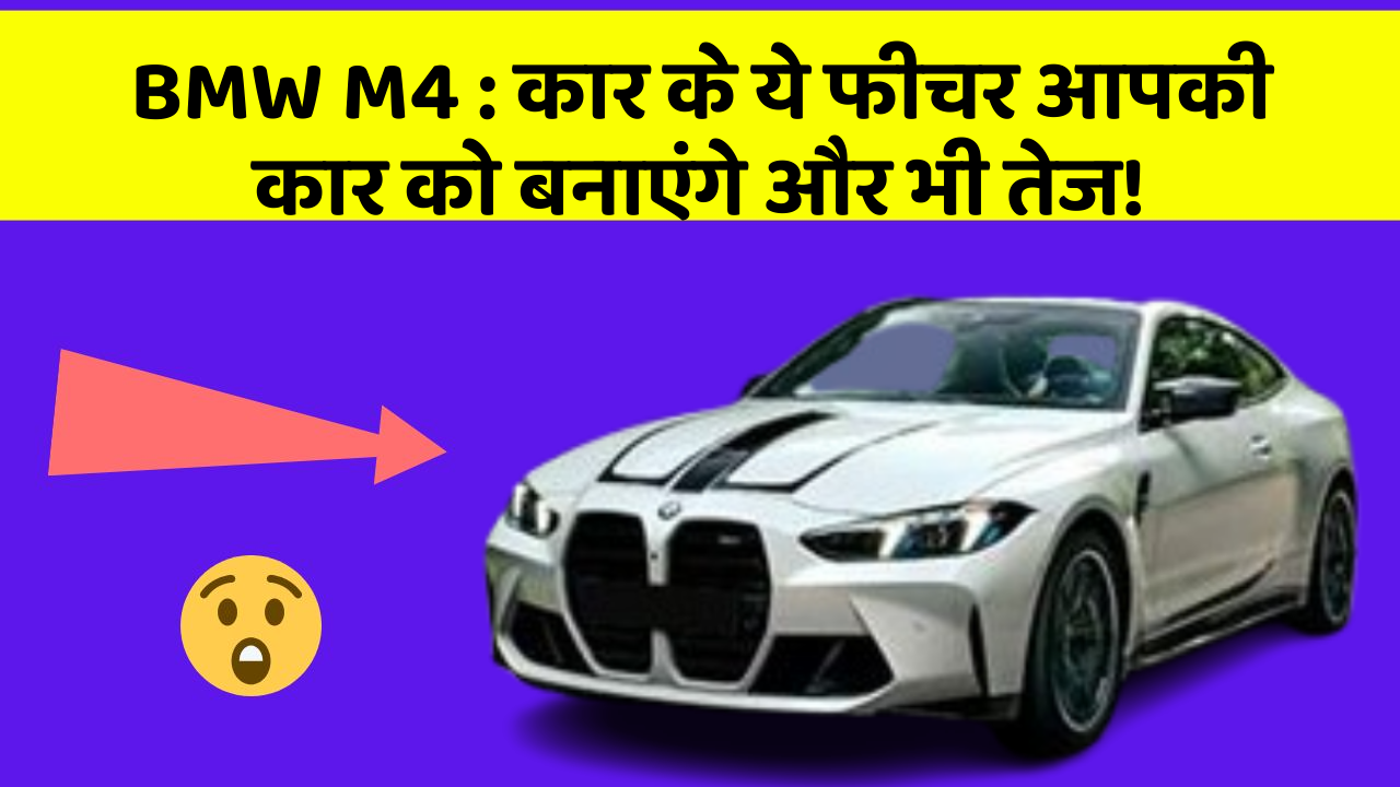 BMW M4: कार के ये फीचर आपकी कार को बनाएंगे और भी तेज!
