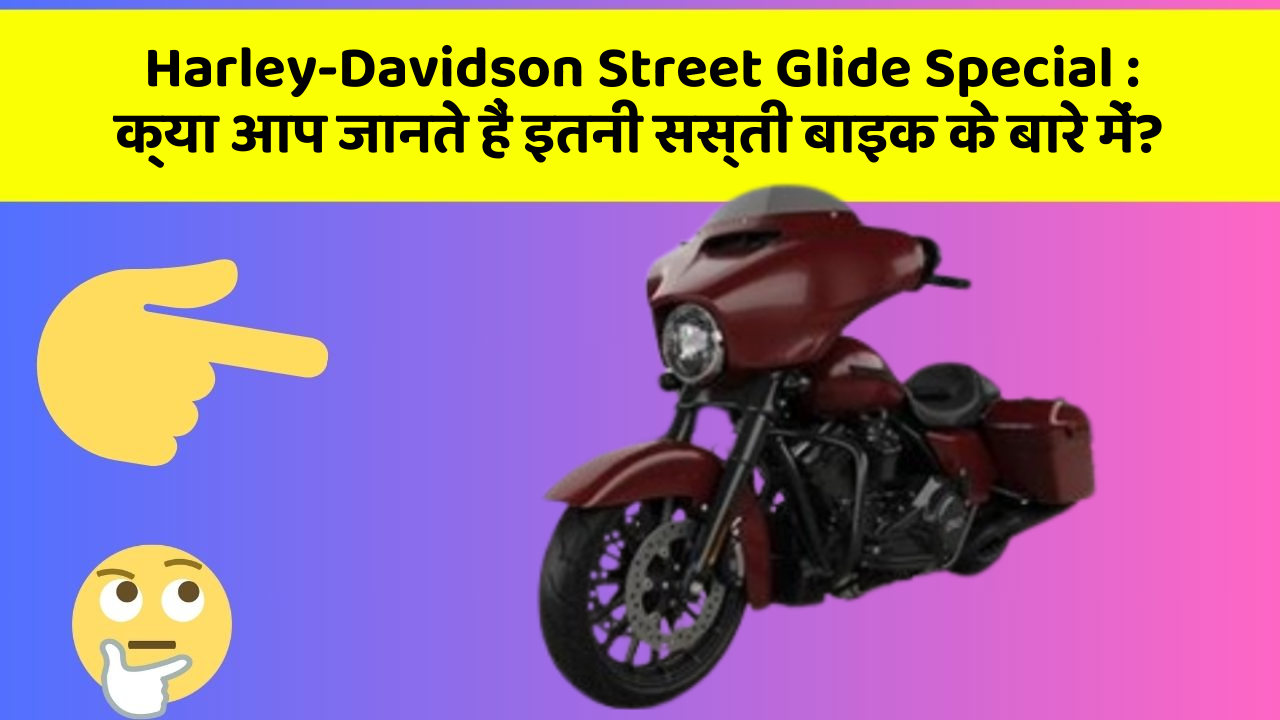 Harley-Davidson Street Glide Special: क्या आप जानते हैं इतनी सस्ती बाइक के बारे में?
