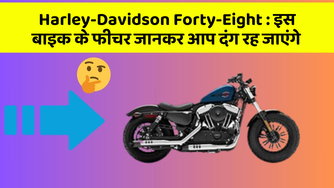 Harley-Davidson Forty-Eight: इस बाइक के फीचर जानकर आप दंग रह जाएंगे