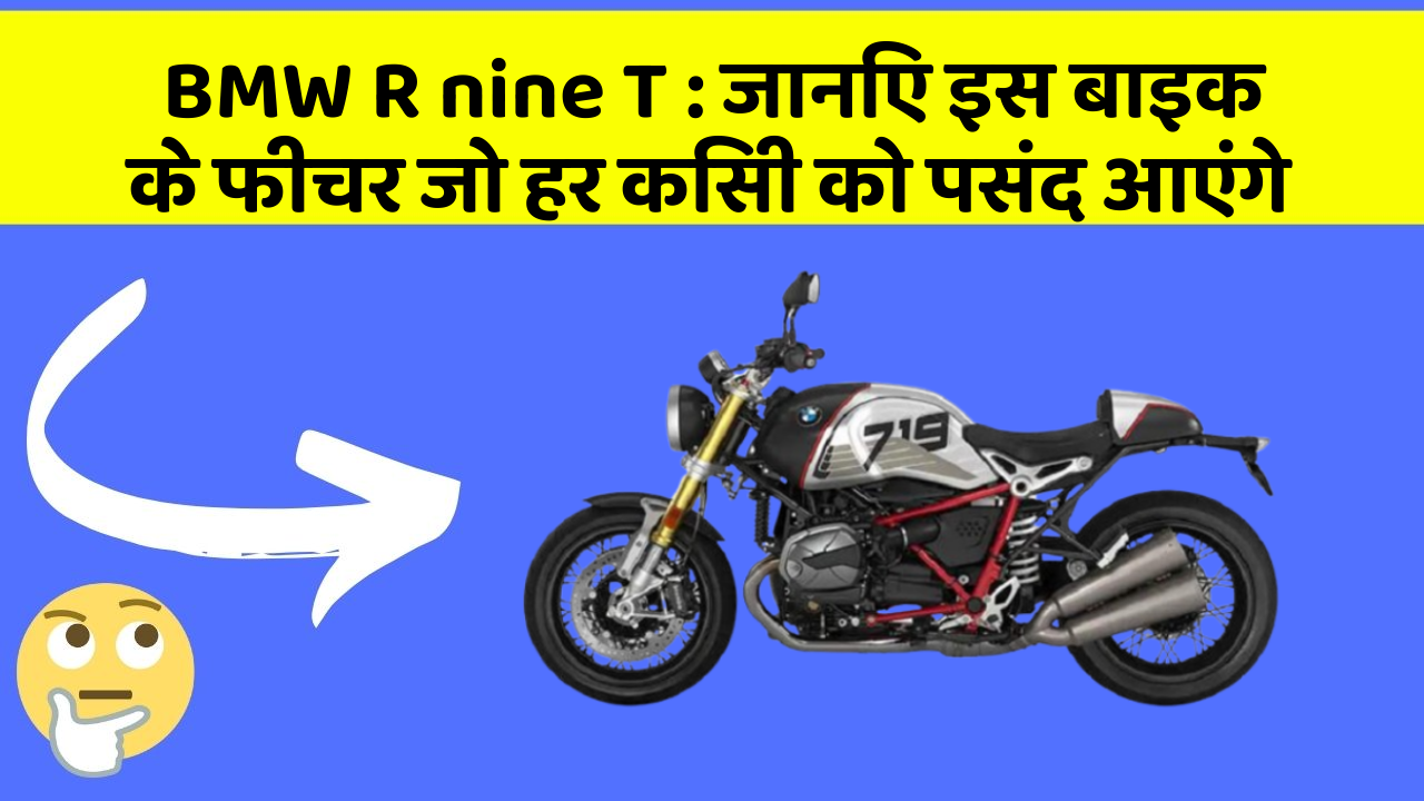 BMW R nine T: जानिए इस बाइक के फीचर जो हर किसी को पसंद आएंगे