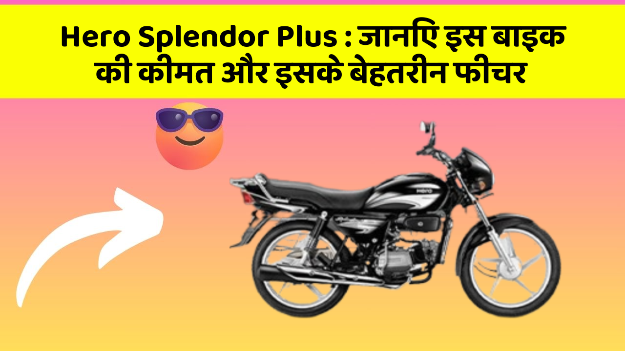 Hero Splendor Plus : जानिए इस बाइक की कीमत और इसके बेहतरीन फीचर