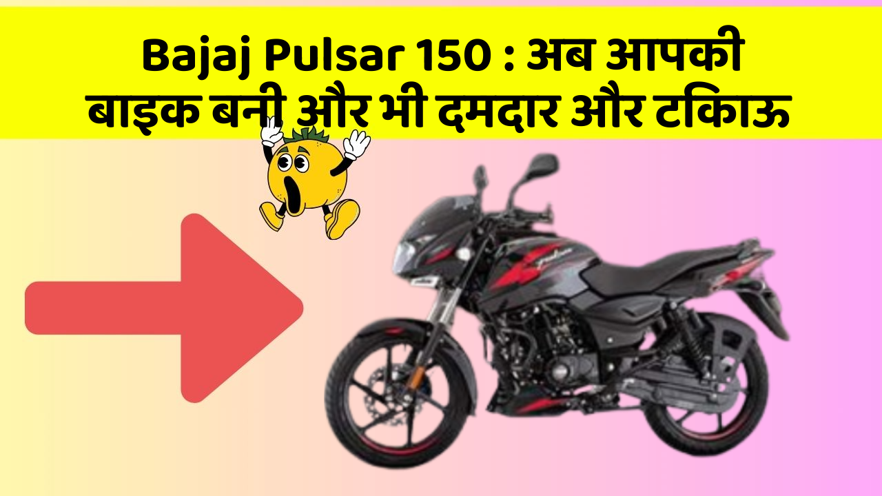 Bajaj Pulsar 150: अब आपकी बाइक बनी और भी दमदार और टिकाऊ