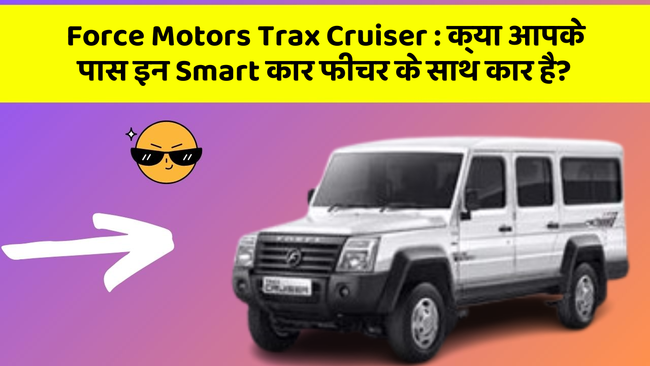 Force Motors Trax Cruiser: क्या आपके पास इन Smart कार फीचर के साथ कार है?