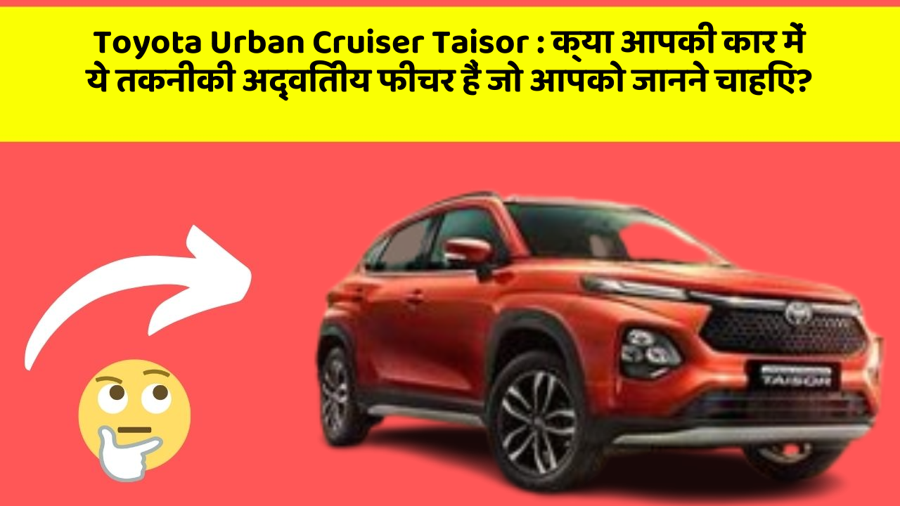 Toyota Urban Cruiser Taisor: क्या आपकी कार में ये तकनीकी अद्वितीय फीचर हैं जो आपको जानने चाहिए?