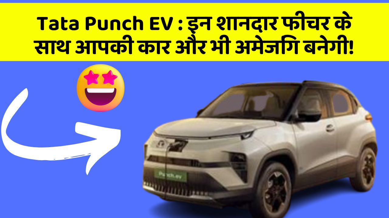 Tata Punch EV: इन शानदार फीचर के साथ आपकी कार और भी अमेजिंग बनेगी!