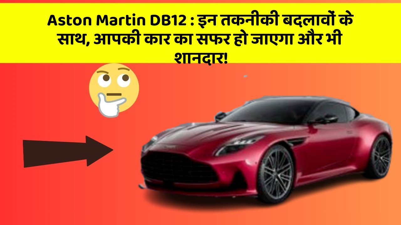 Aston Martin DB12 : इन तकनीकी बदलावों के साथ, आपकी कार का सफर हो जाएगा और भी शानदार!