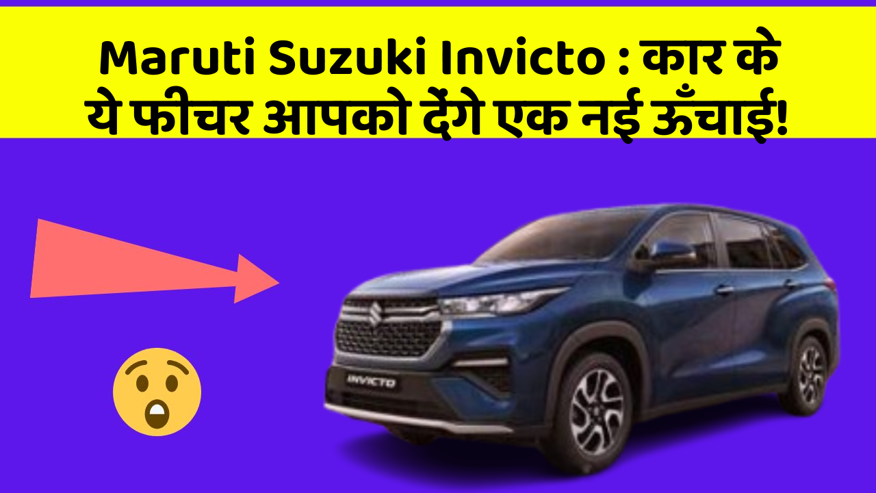 Maruti Suzuki Invicto: कार के ये फीचर आपको देंगे एक नई ऊँचाई!