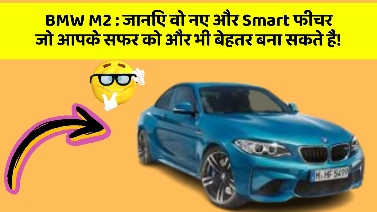 BMW M2 : जानिए वो नए और Smart फीचर जो आपके सफर को और भी बेहतर बना सकते हैं!