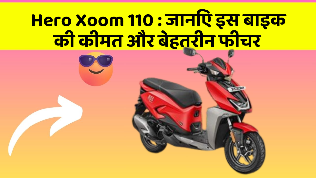 Hero Xoom 110: जानिए इस बाइक की कीमत और बेहतरीन फीचर