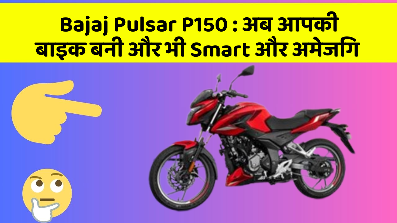 Bajaj Pulsar P150: अब आपकी बाइक बनी और भी Smart और अमेजिंग