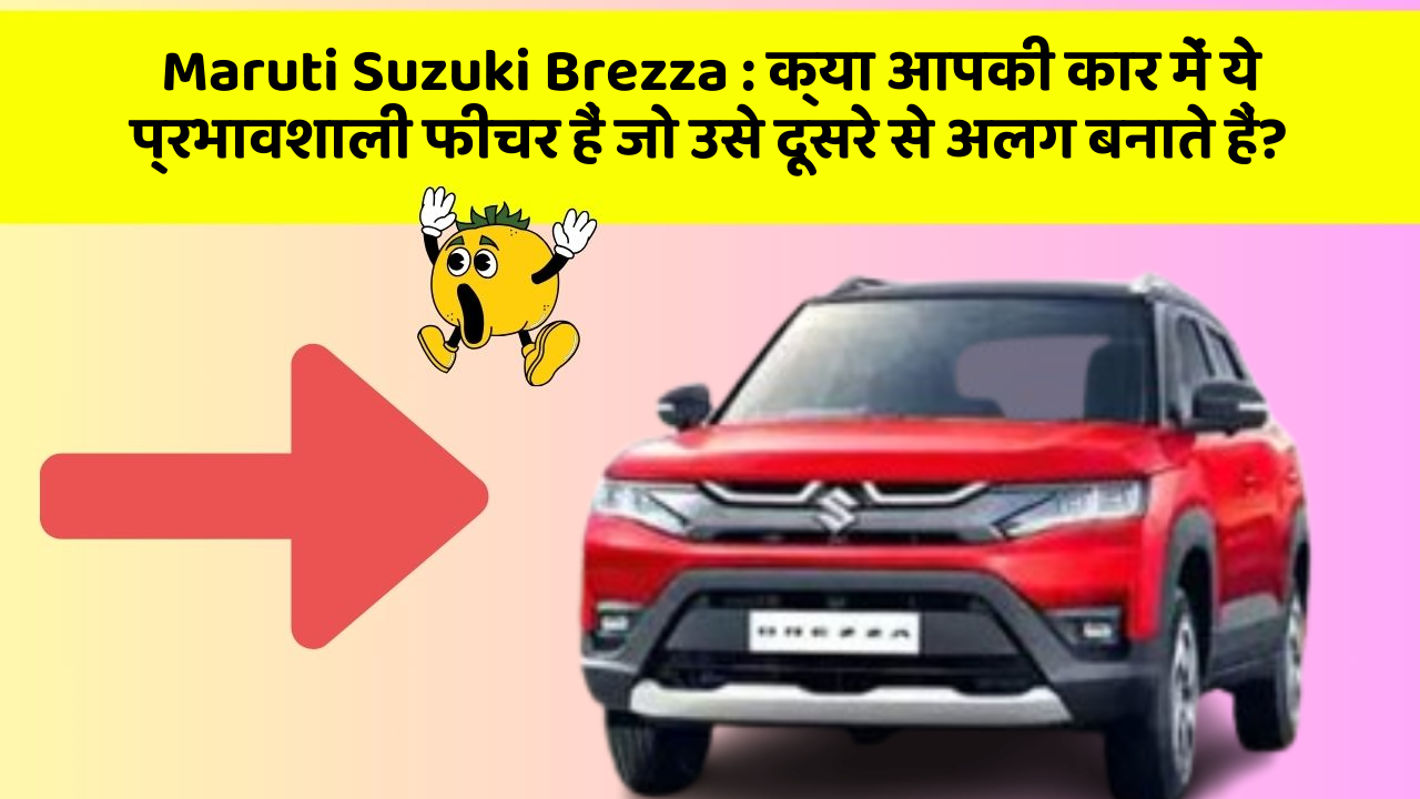 Maruti Suzuki Brezza : क्या आपकी कार में ये प्रभावशाली फीचर हैं जो उसे दूसरे से अलग बनाते हैं?